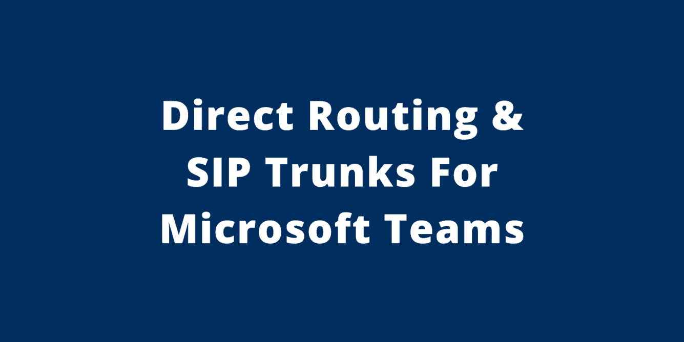 Direct Routing and SIP Trunks for Microsoft Teams