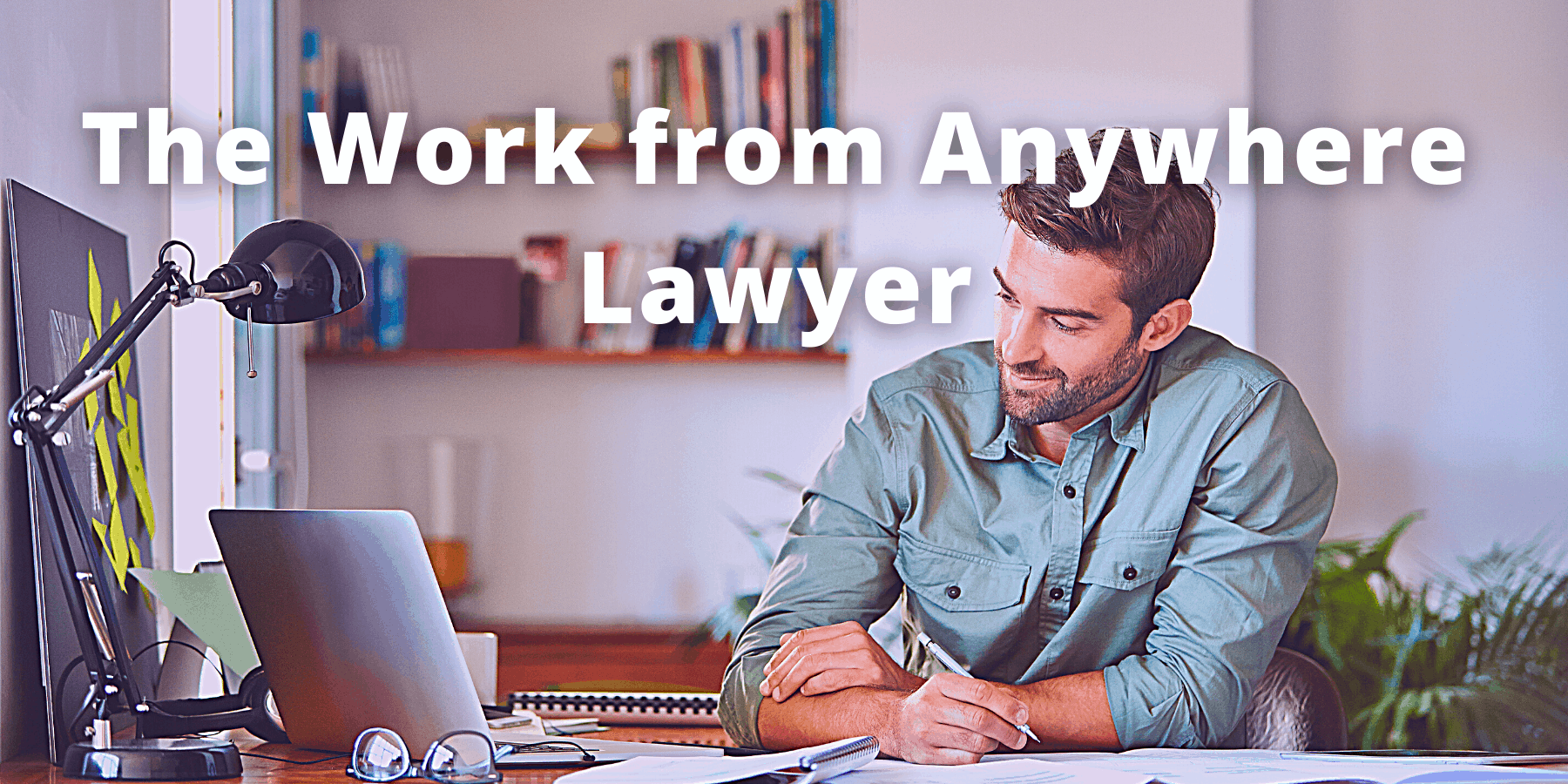 Man Working. Text reads The Work from Anywhere Lawyer
