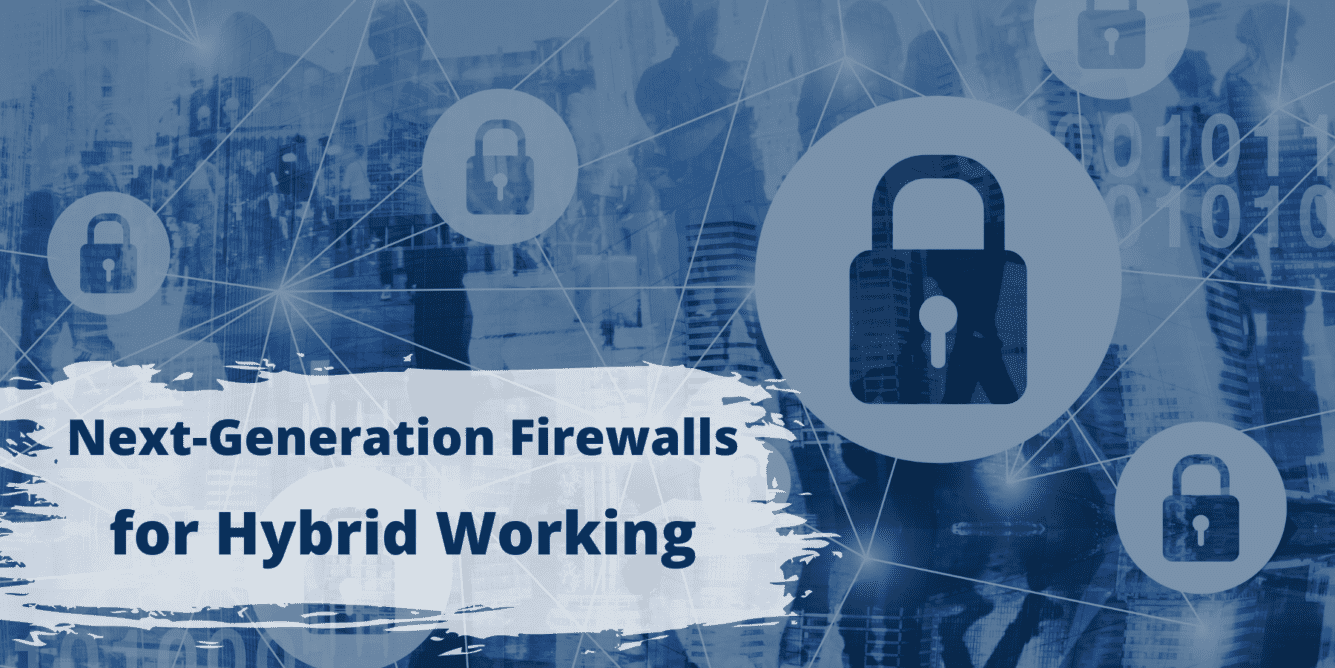 Blog Post - Next Generation Firewalls for Hybrid Working