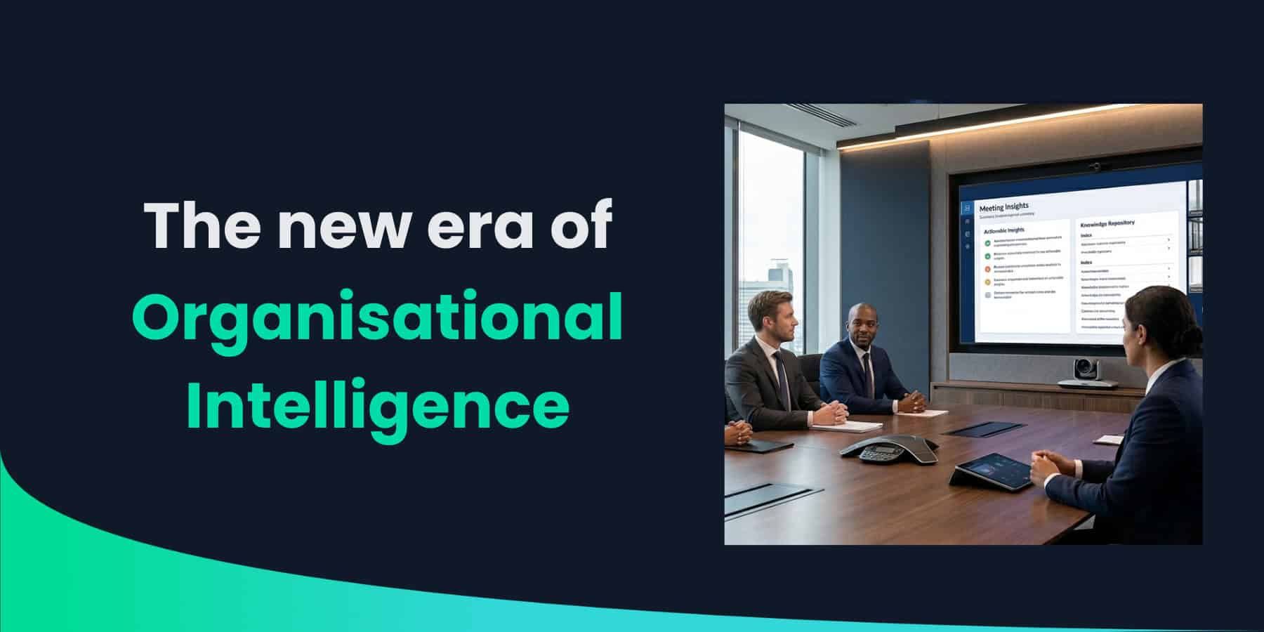 Featured image for “From Meeting Rooms to Knowledge Repositories: The New Era of Organisational Intelligence”